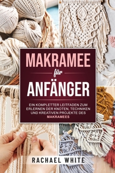 Paperback Makramee für Anfänger: Ein kompletter Leitfaden zum Erlernen der Knoten, Techniken und kreativen Projekte des Makramees [German] Book