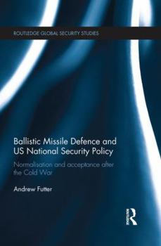 Paperback Ballistic Missile Defence and US National Security Policy: Normalisation and Acceptance after the Cold War Book