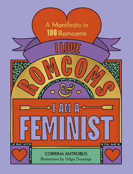 Hardcover I Love Romcoms and I Am a Feminist: A Manifesto in 100 Romcoms Book