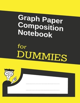Graph Paper Composition Notebook for DUMMIES : 8. 5x11 A4 120 Graph Pages 4x4, Perfect Bound, Graph Paper Composition Notebook Gaily Graph Grid Notebook to Draw, Write, Journal, Take Notes, Make Lists
