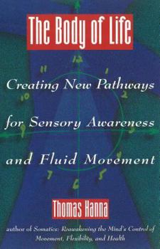 Paperback The Body of Life: Creating New Pathways for Sensory Awareness and Fluid Movement Book