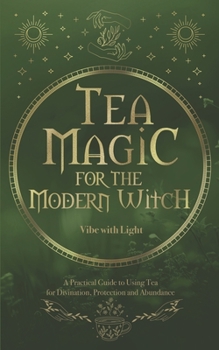 Paperback Tea Magic: A Complete Guide to Crafting and Using Tea for Spell-Casting and Manifestation Book