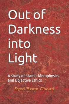 Paperback Out of Darkness into Light: A study of Islamic Metaphysics and Objective Ethics Book