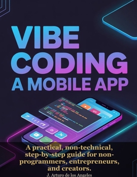 Paperback Vibe Coding a Mobile App: A practical, non-technical, step-by-step guide for non-programmers, entrepreneurs, and creators. Book