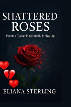 Paperback Shattered Roses: Poems on Love, Heartbreak, and Healing Book