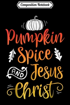 Composition Notebook: Thanksgiving s for Women Pumpkin Spice and Jesus Christ Journal/Notebook Blank Lined Ruled 6x9 100 Pages