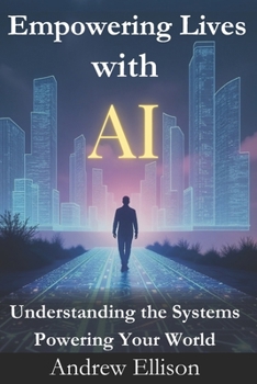 Paperback Empowering Lives with AI: Understanding the Systems Powering Your World Book