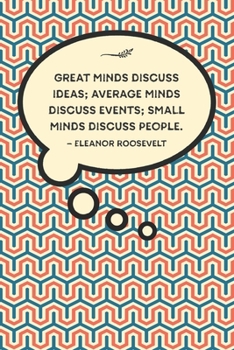 Paperback Great minds discuss ideas; average minds discuss events; small minds discuss people.-Eleanor Roosevelt: Lined 6 x 9 journal, Eleanor Roosevelt quote o Book