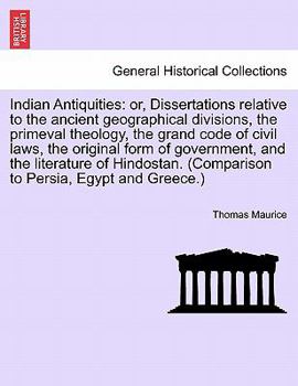 Indian Antiquities: or, Dissertations relative to the ancient geographical divisions, the primeval theology, the grand code of civil laws, the ... to Persia, Egypt and Greece.) VOL. I.
