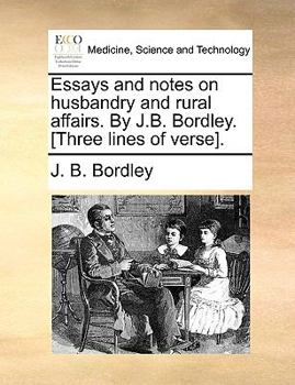 Essays and Notes on Husbandry and Rural Affairs. By J.B. Bordley. [Three Lines of Verse]