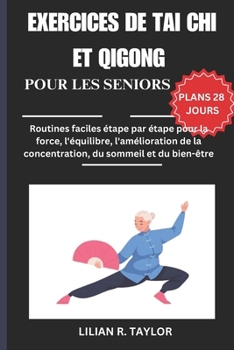 EXERCICES DE TAI CHI ET QIGONG POUR LES SENIORS: Routines faciles étape par étape pour la force, l'équilibre, l'amélioration de la concentration, du sommeil et du bien-être (French Edition)