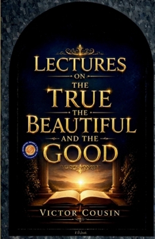 Lectures on the true the beautiful and the good