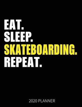 Eat Sleep Skateboarding Repeat 2020 Planner: Skateboarding Skateboarder  Weekly Planner Includes Daily Planner & Monthly Overview | Personal Organizer With 2020 Calendar | 8.5x11 Inch White Paper
