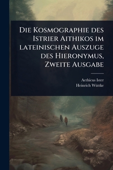 Die Kosmographie des Istrier Aithikos im lateinischen Auszuge des Hieronymus, Zweite Ausgabe (German Edition)