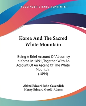 Korea and the Sacred White Mountain: Being a Brief Account of a Journey in Korea in 1891