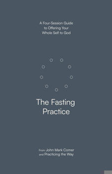 Paperback The Fasting Practice: A Four-Session Guide to Offering Your Whole Self to God Book