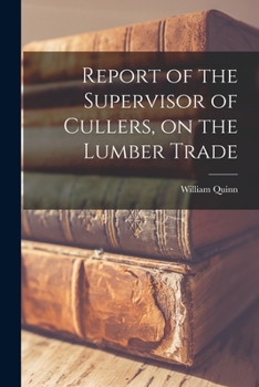 Paperback Report of the Supervisor of Cullers, on the Lumber Trade [microform] Book