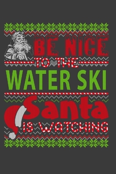 Be Nice To The Water Ski Santa Is Watching: Funny Christmas Present For Water Ski. Water Ski Gift Journal for Writing, College Ruled Size 6 x 9, 100 Page. This Notebook featuring Christmas decorations