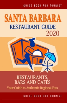 Paperback Santa Barbara Restaurant Guide 2020: Your Guide to Authentic Regional Eats in Santa Barbara, California (Restaurant Guide 2020) Book