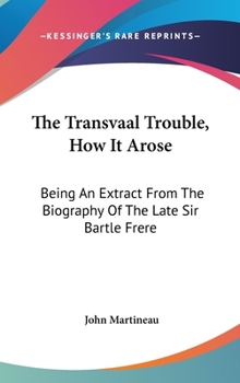 Hardcover The Transvaal Trouble, How It Arose: Being An Extract From The Biography Of The Late Sir Bartle Frere Book