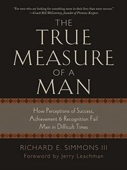 Hardcover The True Measure of a Man: How Perceptions of Success, Achievement, & Recognition Fail Men in Difficult Times Book