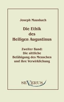 Paperback Die Ethik des heiligen Augustinus, Zweiter Band: Die sittliche Befähigung des Menschen und ihre Verwirklichung [German] Book