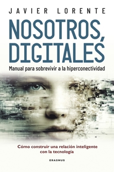 Nosotros, digitales: Manual para sobrevivir a la hiperconectividad (Spanish Edition)