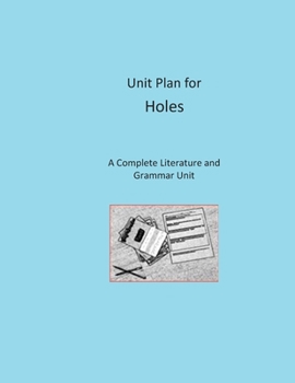 Unit Plan for Holes: A Complete Literature and Grammar Unit for Grades 4-8