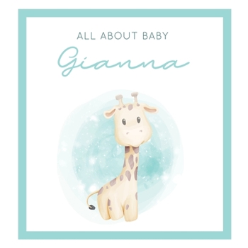 Paperback All About Baby Gianna: The Perfect Personalized Keepsake Journal for Baby's First Year - Great Baby Shower Gift [Soft Baby Giraffe] Book