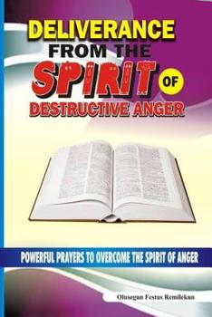 Paperback Deliverance From The Spirit Of Destructive Anger: Powerful Prayers to Overcome the Spirit of Anger Book