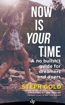 Paperback Now Is YOUR Time: A No Bullsh!t Guide for Dreamers and Doers Book