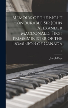 Hardcover Memoirs of the Right Honourable Sir John Alexander Macdonald, First Prime Minister of the Dominion of Canada; 2 Book