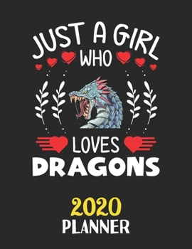 Just A Girl Who Loves Dragons 2020 Planner: Weekly Monthly 2020 Planner For Girl Women Who Loves Dragons 8.5x11 67 Pages