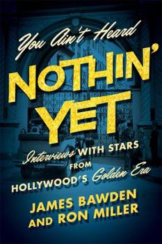 Hardcover You Ain't Heard Nothin' Yet: Interviews with Stars from Hollywood's Golden Era Book