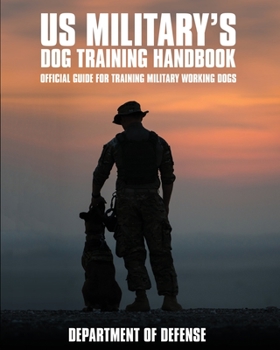 Paperback U.S. Military's Dog Training Handbook: Official Guide for Training Military Working Dogs Book