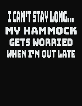 Paperback I Can't Stay Long... My Hammock Gets Worried When I'm Out Late: College Ruled Notebook Journal for Hammock Lovers Book