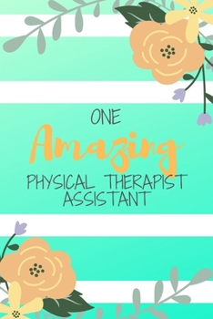 Paperback One Amazing Physical Therapist Assistant: Green Stripe Yellow Flowers Floral PTA Gift - Softback Writing Book Notebook (6" x 9") 120 Lined Pages Book