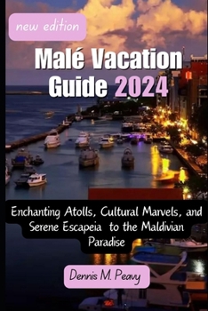 Male Vacation Guide 2024: Enchanting Atolls, Cultural Marvels, and Serene Escapes ,Male Vacation Guide, Family and Friends, Couples Trips