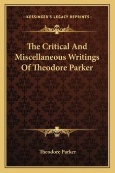 The Critical and Miscellaneous Writings of Theodore Parker