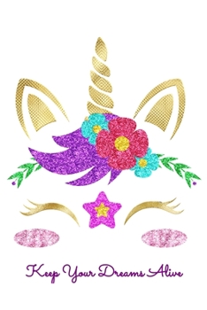 Keep Your Dreams Alive: Workout Log Book And Bodybuilding Fitness Journal To Track Weighlifting Sessions For Cute Flower Rainbow Unicorn Lovers, Horse Girls And Riding Enthusiasts (6 x 9; 120 Pages)