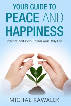Paperback Your Guide to Peace and Happiness: Practical Self-Help Tips for Your Daily Life Book