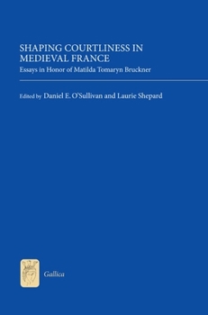 Hardcover Shaping Courtliness in Medieval France: Essays in Honor of Matilda Tomaryn Bruckner Book