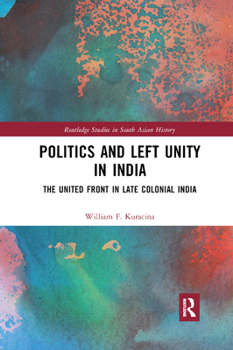 Paperback Politics and Left Unity in India: The United Front in Late Colonial India Book
