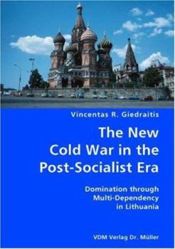 Paperback The New Cold War in the Post-Socialist Era- Domination through Multi-Dependency in Lithuania Book