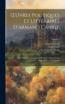 Hardcover OEuvres Politiques Et Littéraires D'armand Carrel: Mises En Ordre, Annotées Et Précédées D'une Notice Biographique Sur L'auteur; Volume 2 [French] Book