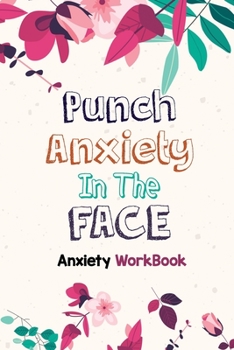 Paperback Punch Anxiety in the Face - Anxiety Workbook: Fresh Guided Journal for daily Anxiety report writing to get relief from anxiety, Exercises to Soothe St Book