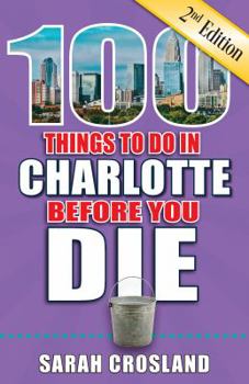 Paperback 100 Things to Do in Charlotte Before You Die, 2nd Edition Book