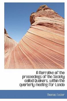 A Narrative of the Proceedings of the Society Called Quakers, Within the Quarterly Meeting for Londo