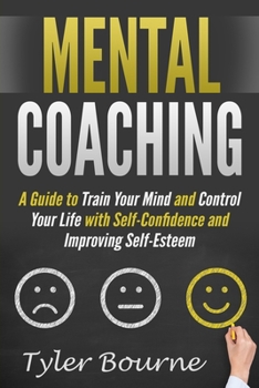 Paperback Mental Coaching: A Guide To Train Your Mind and Control Your Life with Self-Confidence and Improving Self-Esteem Book