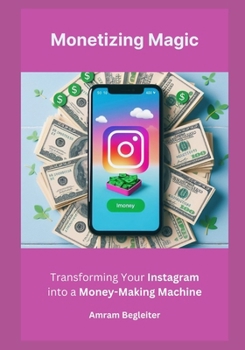 Paperback Monetizing Magic: Transforming Your Instagram into a Money-Making Machine Book